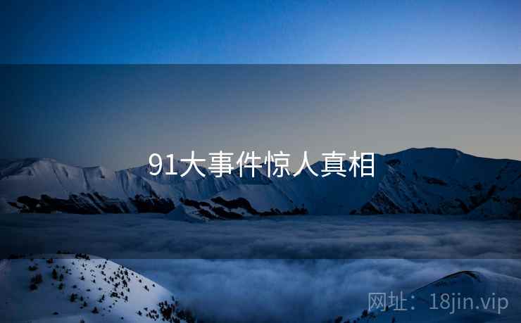 91大事件惊人真相 第2张 91大事件惊人真相 第2张