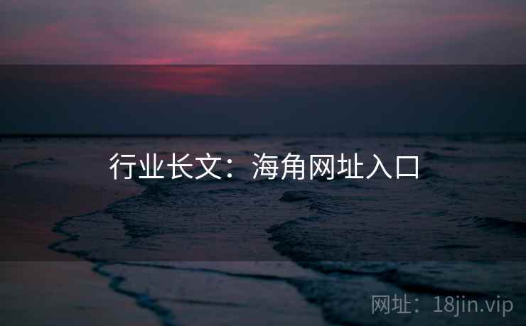行业长文:海角网址入口