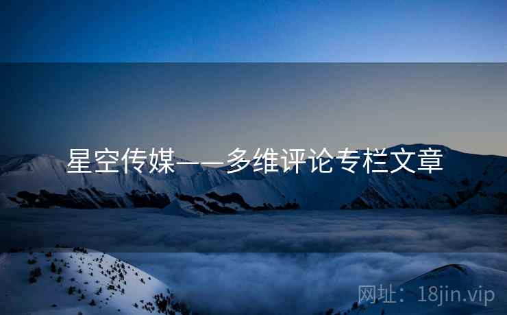 星空传媒——多维评论专栏文章