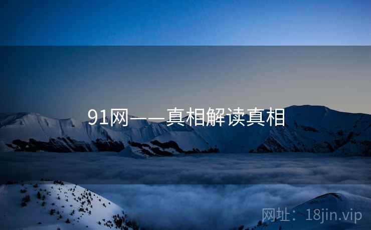 91网——真相解读真相  第2张