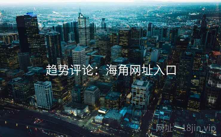 趋势评论:海角网址入口